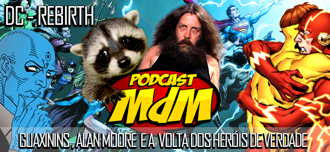 Podcast MdM #367: Guaxinins, Alan Moore e o Rebirth da DC!